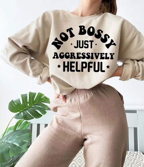 Discover Not Bossy Aggressively Helpful Sweatshirt, sarcastic Sweatshirt