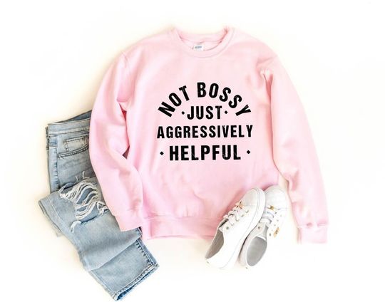 Discover Not Bossy Aggressively Helpful Sweatshirt, Gift For Mom, Gift for Bossy Friend