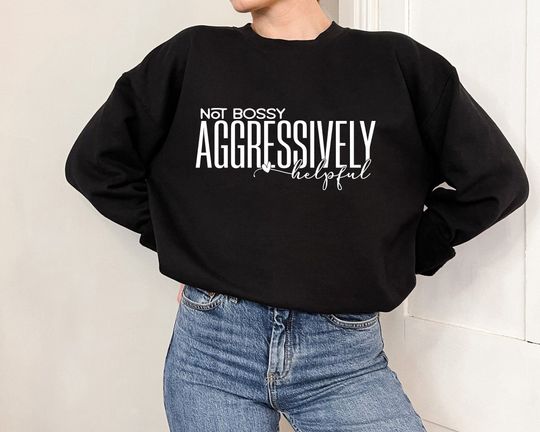 Discover Not Bossy Sweatshirt, Aggressively Helpful Sweatshirt