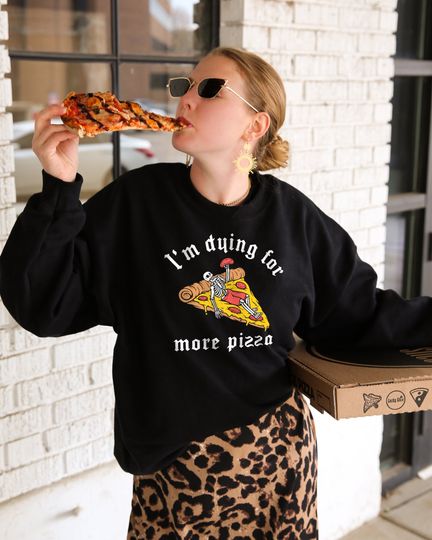 Discover Pizza Sweatshirt - I'm Dying For More Pizza Sweatshirt