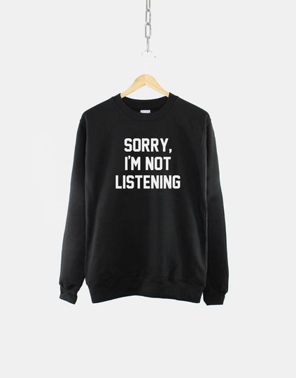 Discover Sorry, I'm Not Listening Sweatshirt