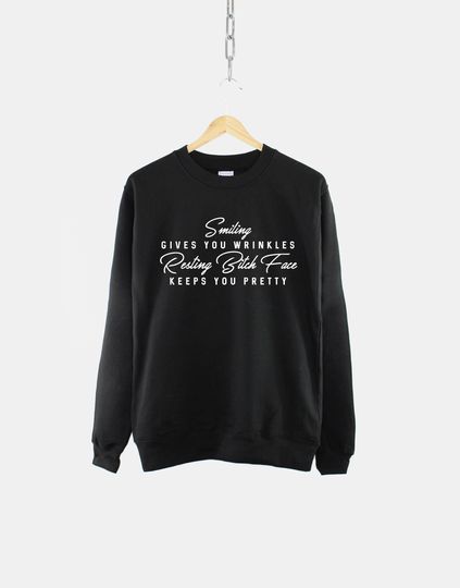 Discover Resting Bitch Face Sweatshirt - Smiling Gives You Wrinkles Resting Bitch Face Keeps You Pretty Sweatshirt