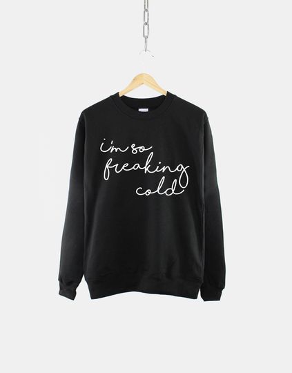 Discover Autumn - I'm So Freaking Cold Sweatshirt
