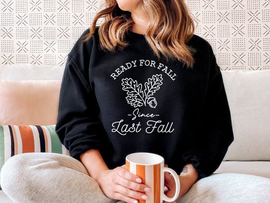 Discover Ready For Fall Sweatshirt - Ready For Fall Since Last Fall Sweatshirt