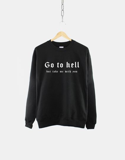 Discover Black Gothic Sweatshirt - Go To Hell But Take Me With You Goth Halloween