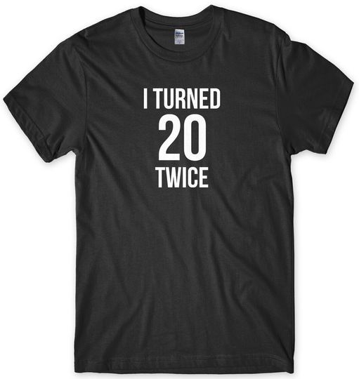 Discover I Turned 20 Twice 40th Birthday T-Shirt, Birthday Gift