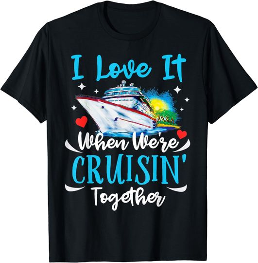 Discover I Love It When We're Cruisin Together Cruise Couples Lovers T-Shirt