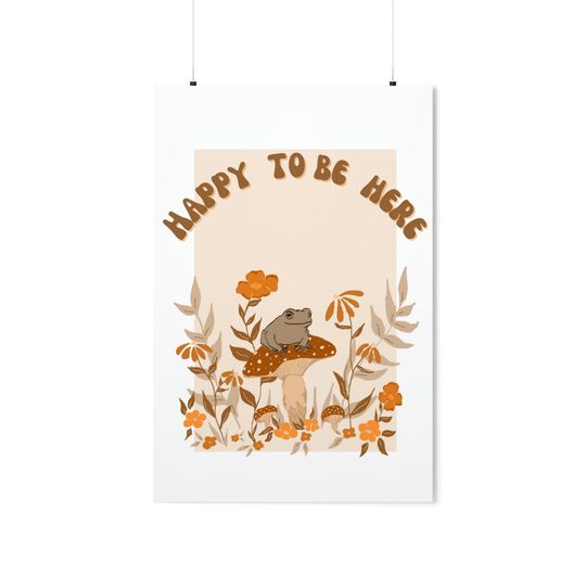 Happy To Be Here Premium Matte Vertical Posters