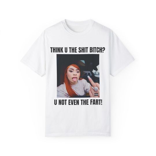 Ice Spice Think U The Sh*t Bit*h You Not Even The Fart T-Shirt