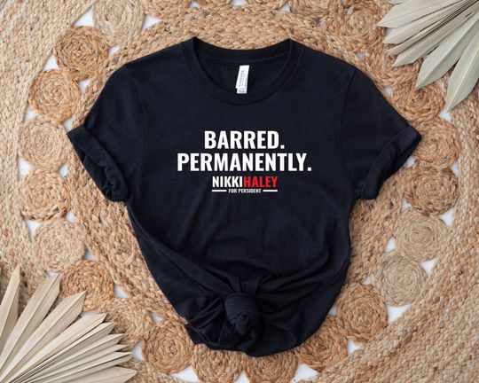 Discover Barred Permanently Shirt, Nikki Haley President 2024 Shirt