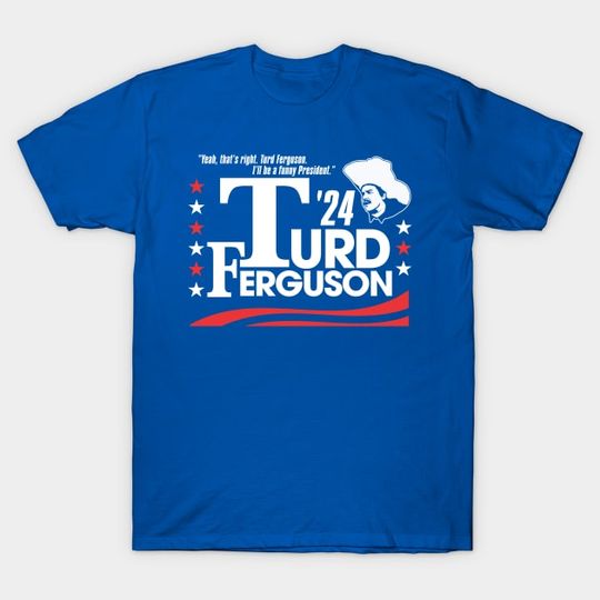 Turd Ferguson for President 2024 Shirt, Turd Ferguson T-Shirt