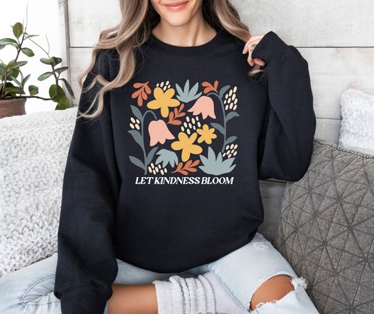 Discover Let Kindness Bloom Sweatshirt, Wildflowers Sweatshirt, Positivity Sweatshirt