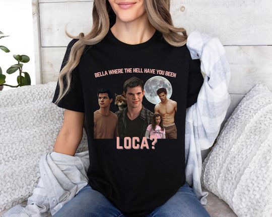 Bella Where the Hell Have You Been Graphic T-Shirt