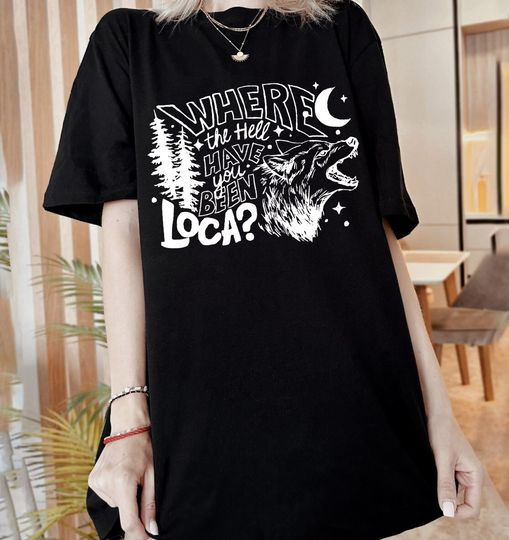 Where the hell have you been Loca Unisex Shirt, Twilight Meme