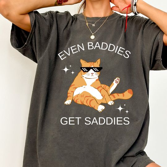 Discover Even Baddies Get Saddies Shirt, Funny Cat Shirt