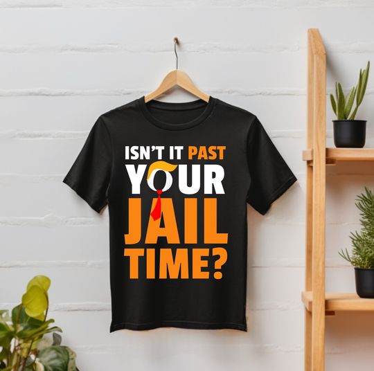 Isn't it past your jail time? T-Shirt Trump 2024 Election Shirt