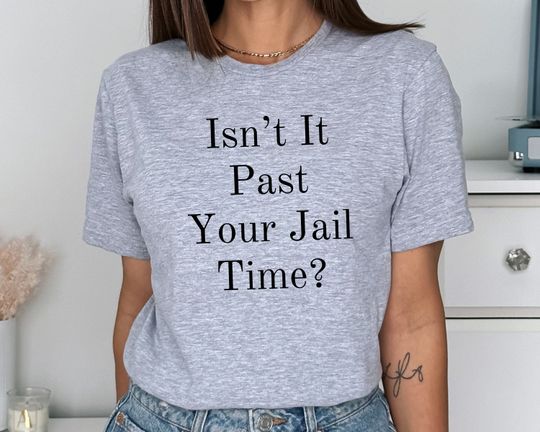 Discover Great Gift, Funny Shirt. Isnt It Past Your Jail Time Shirt. Funny Saying