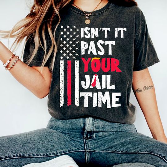 Discover Isnt It Past Your Jail Time Shirt, Trump Funny Saying Joke Humour Shirt