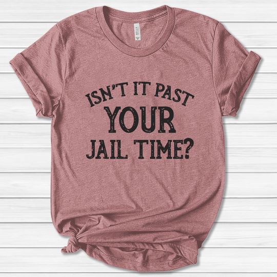 Discover Isn't It Past Your Jail Time Funny Saying T-Shirt
