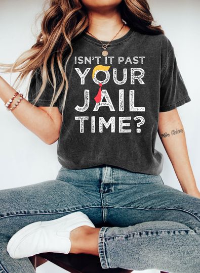Discover Isn't It Past Your Jail Time Shirt, Funny Trump Shirt, Trump Roasted