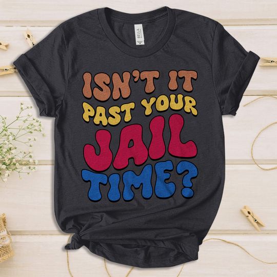 Discover Isn't It Past Your Jail Time? Shirt, Funny Trump Shirt, Funny Oscar Shirt Funny Meme