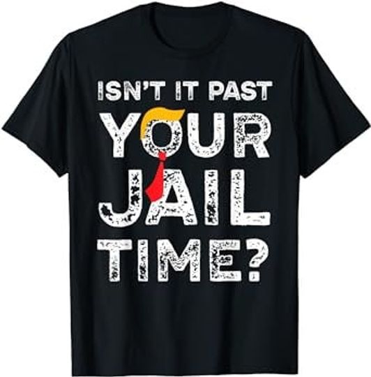 Discover Isnt It Past Your Jail Time Funny Saying Joke Humour Shirt