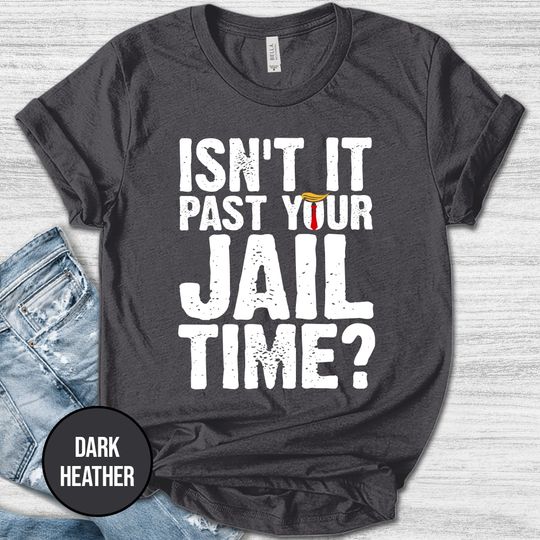 Discover Isn't It Past Your Jail Time Shirt/Funny Trump Shirt/Funny Oscar Shirt