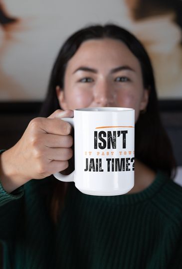 Discover Isnt it Past Your Jail Time Mug | Sarcastic Mug | Snarky Political Mug