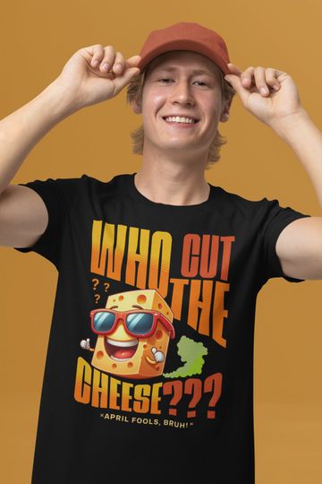 Discover April Fools Day Cheese T-Shirt, Who Cut The Cheese? April Fools Bruh Funny Birthday Gift