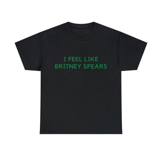 I Feel Like Britney Spears T-shirt