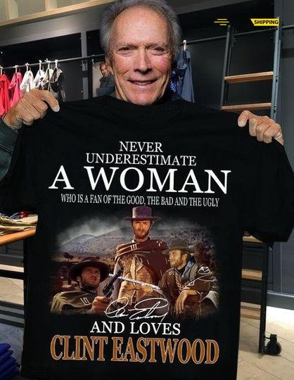 Clint Eastwood T-Shirt, Never Underestimate A Woman Shirt