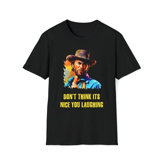 Clint Eastwood (Don't think its nice you laughing) tshirt