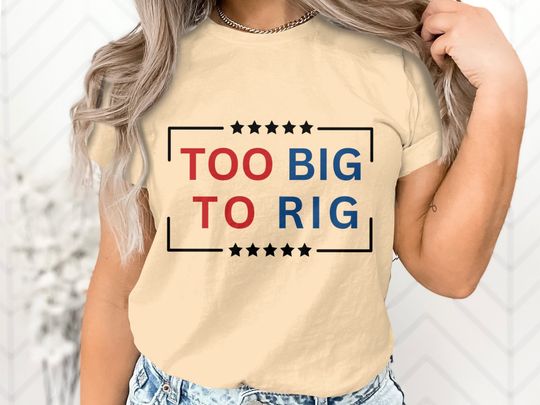 Too Big To Rig Trump 2024 T-Shirt, Funny Quote Tee, Patriotic 2024 Presidential