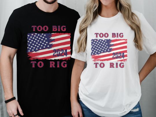 Too Big To Rig Shirt, American Flag Trump 2024 T-Shirt