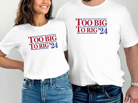 Too Big To Rig 2024 Election T-Shirt, Trump Quote Shirt