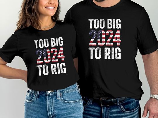 Too Big To Rig 2024 Election T-Shirt, Trump Quote Shirt