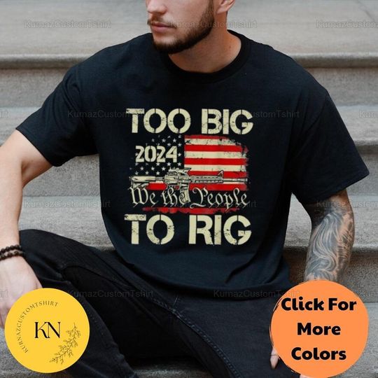 Donald Tru.mp 2024 Shirt, Too Big To Rig Shirt2024 Presidential Election Shirt