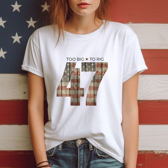 Too Big To Rig Tee | 47 Trump Tee | MAGA 2024 Tee Shirt
