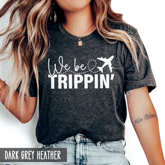 We Be Trippin' Funny Vacation Shirt, Girls Weekend Matching Shirts