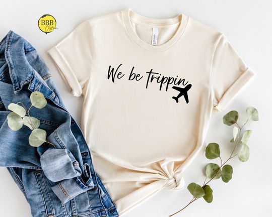 We Be Trippin Shirt, Vacation Shirt, Adventure Shirt, Vacay Mode Shirt