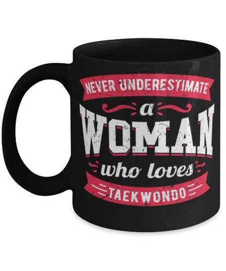 Never Underestimate A Woman Who Loves Taekwondo Mug Great Quote Gift For Her With This Funny Mug For Women