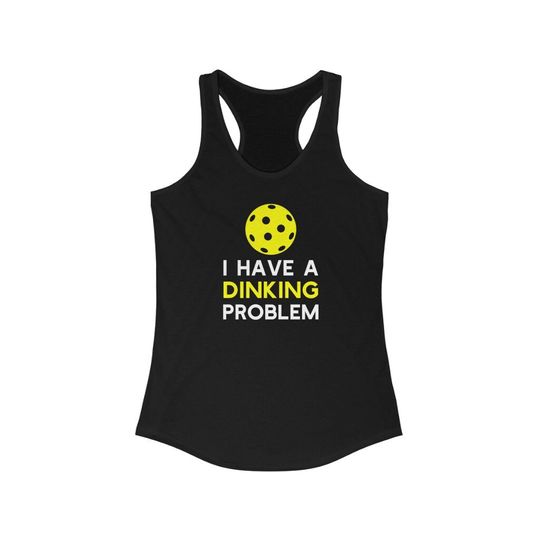 I Have a Dinking Problem Funny Pickleball Saying Shirt for Women, Pickleball Player Gift for Her Women's Ideal Racerback Tank Top
