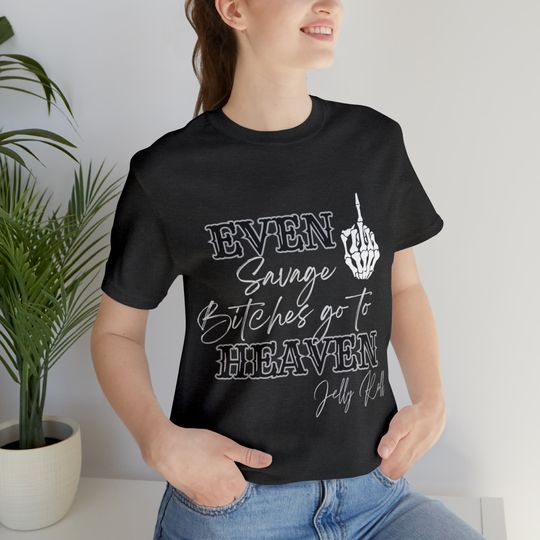 Jelly Roll Even Savage Bitches Go To Heaven Tee Shirt
