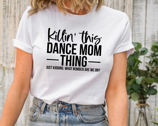 Killin' This Dance Mom Thing T-Shirt, Cool Dancing Shirt, Funny Dance Mom Gifts, Hip-hop Festival, Just Kidding Mom Tees, Mom Life Shirts