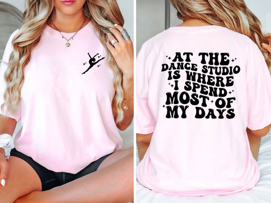 At The Dance Studio Is Where I Spend Most Of My Days T-Shirt, Dance T Shirt, Trendy Dance Mom Shirt, Gift for Mom, Dance Quote Shirt