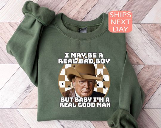 I'm a Real Good Man Trump Sweatshirt, Retro Western Inspired Trump Hoodie, Funny Donald Cowboy Trump 2024 Shirt, Patriot Republican Gift