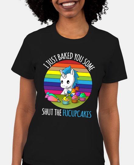 Just Baked You Some Shut The Fucupcakes Shirt