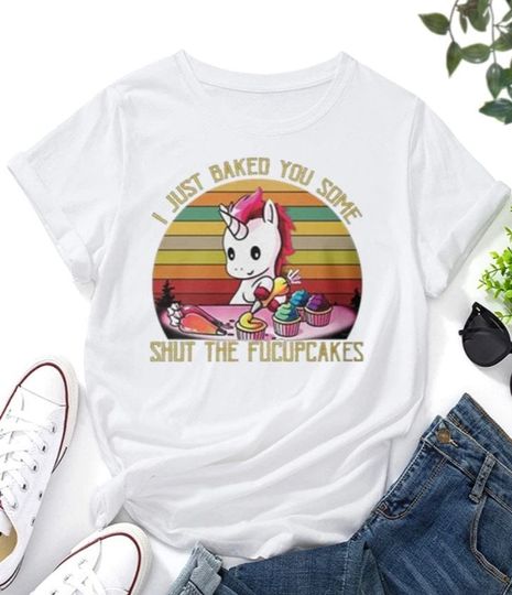 I Just Baked You Some Shut The Fucupcakes T shirt