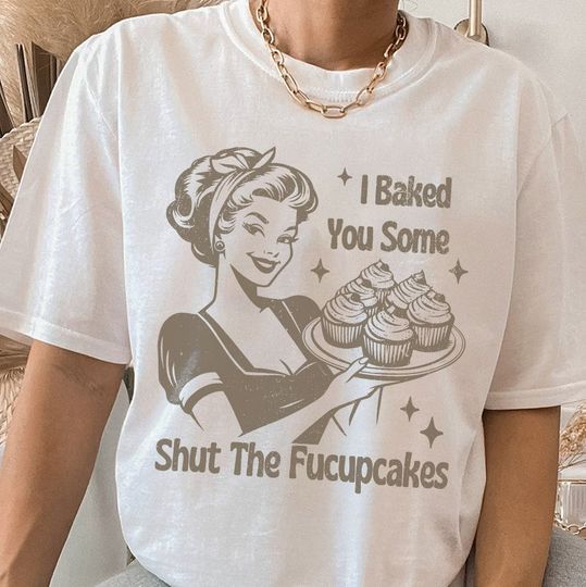 I Baked You Some Shut The Fucupcakes Shirt, Baking Shirt, Funny Baking T-Shirt, Gift For Bakers, Baking Gift For Mom, Baker Sweatshirt