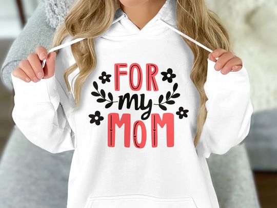 For My Mom Hoodie, Mother's Day Hoodie, Mom Hoodie, Gift for Mom
